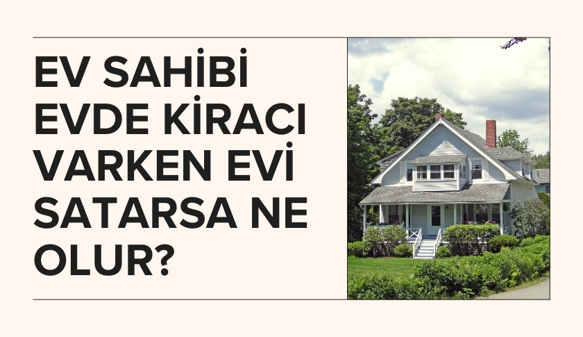  Ev Sahibi Evde Kiracı Varken Evi Satarsa Ne Olur?